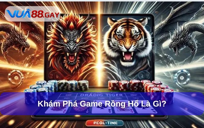 Game Rồng Hổ là gì? Luật chơi cơ bản siêu dễ hiểu tại Vua88