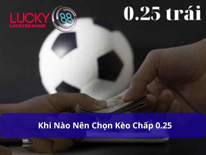 Khi nào nên chọn Kèo chấp 0.25