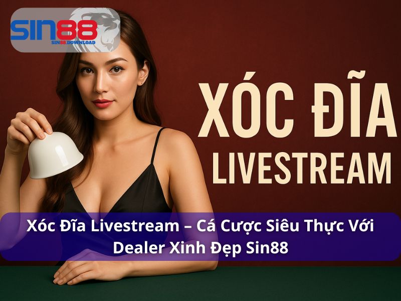 Xóc đĩa livestream – Trải nghiệm cá cược hiện đại trên Sin88